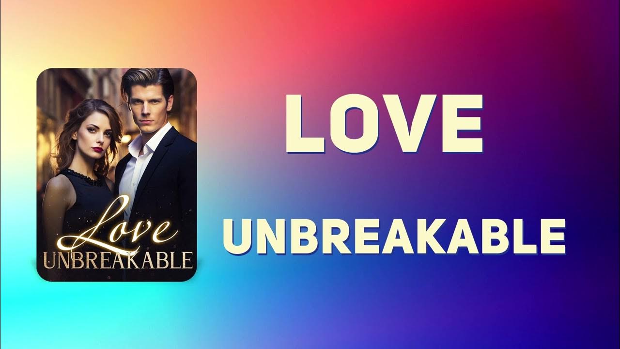 Love Unbreakable Free Reading: Where to Find the Full Novel Online